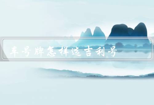 车号牌怎样选吉利号，中的数字含义／组合方式／个人喜好和信仰
