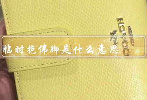 临时抱佛脚是什么意思（弊端、避免）