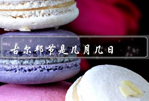 古尔邦节是几月几日，由来／庆祝方式／意义