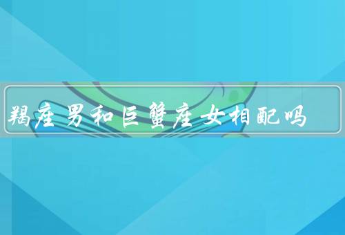摩羯座男和巨蟹座女相配吗（信任和稳定性／沟通和理解／相互补充）