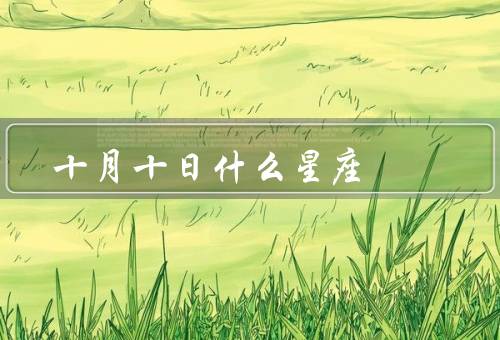 十月十日什么星座（天秤座特点／特点／适合职业）