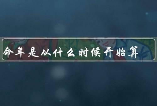 本命年是从什么时候开始算，什么／起始时间／习俗与禁忌