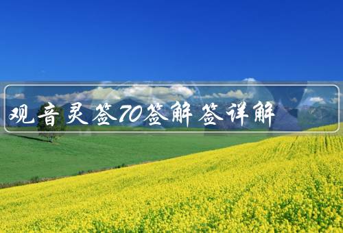 观音灵签70签解签详解（天曲无船、明堂正位、花开满院）