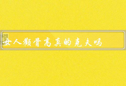 女人颧骨高真的克夫吗（是否真的能克夫？、女人的魅力）