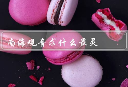 南海观音求什么最灵（平安／健康／事业发展）