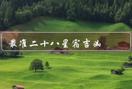 最准二十八星宿吉凶，胃星：吉／心星：吉／尾星：凶