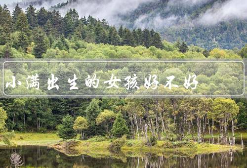小满出生的女孩好不好（外貌／性格／兴趣爱好）