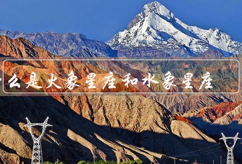 什么是火象星座和水象星座（火象星座、水象星座）