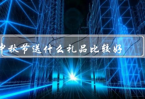 中秋节送什么礼品比较好（送月饼／茶叶／水果礼盒）