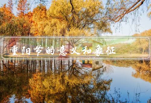 重阳节的意义和象征（意义／象征／庆祝方式）