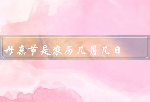 母亲节是农历几月几日（母亲节的起源／农历三月初三）