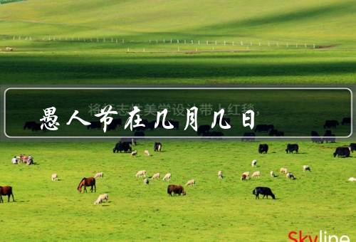 愚人节在几月几日（起源／传统活动／趣闻和趣事）