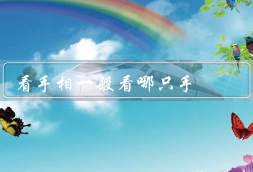 看手相一般看哪只手（手相的基本概念、左手的寓意、右手的寓意）