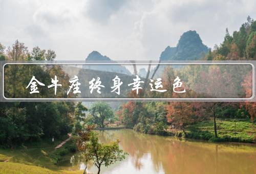 金牛座终身幸运色，个性特点／幸运色对于金牛座的意义