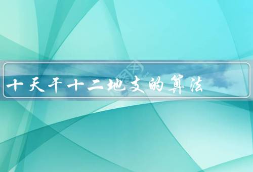 十天干十二地支的算法，概念／算法／总结