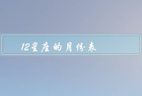 12星座的月份表，白羊座（3月21日-4月19日）