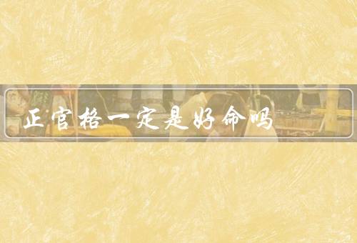 正官格一定是好命吗