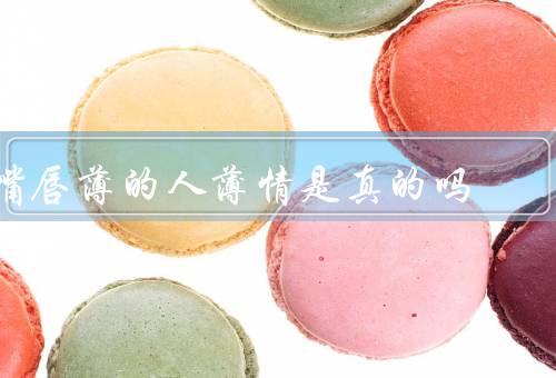嘴唇薄的人薄情是真的吗，形状与个人性格无关