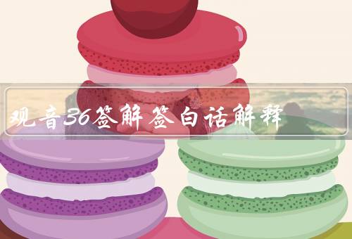 观音36签解签白话解释，签文解释／预测未来／解读现有问题