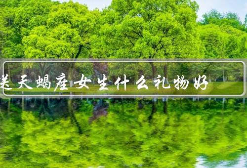 送天蝎座女生什么礼物好，星座相关礼物、高品质的化妆品