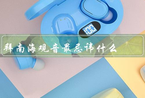 拜南海观音最忌讳什么（口吐芬芳、说脏话、心存邪念）
