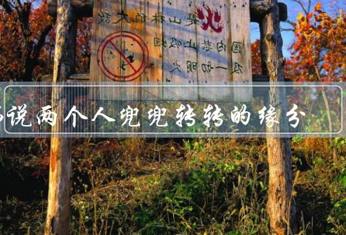 佛说两个人兜兜转转的缘分（奇妙／重逢／珍惜）
