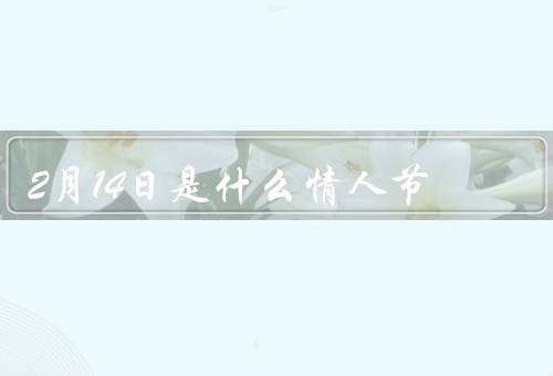 2月14日是什么情人节，起源、传统习俗、庆祝方式