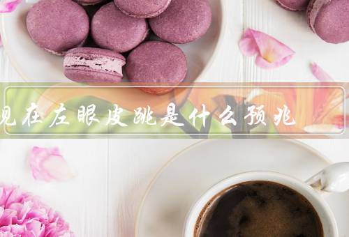 现在左眼皮跳是什么预兆，预示着财运的到来／暗示着健康问题