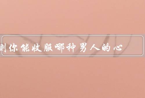 测你能收服哪种男人的心，外貌偏好／兴趣爱好／性格特点
