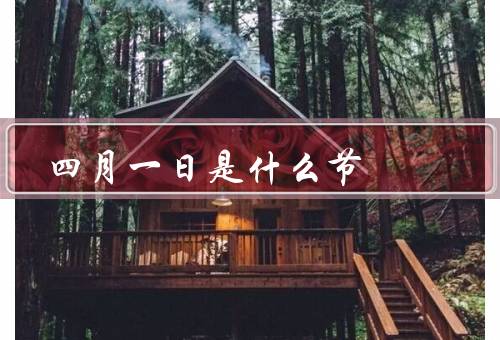 四月一日是什么节（起源、表达方式、全球传统）