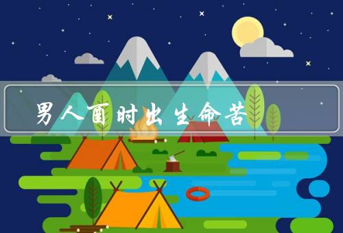 男人酉时出生命苦，出生的命运多舛／苦楚／中的顽强生命力