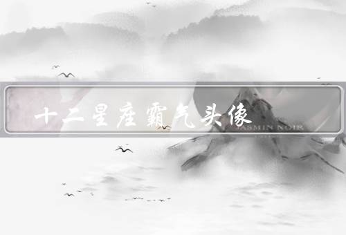 十二星座霸气头像（白羊座、金牛座、双子座）