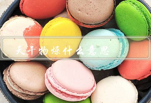 天干物燥什么意思，表现／原因／应对方法