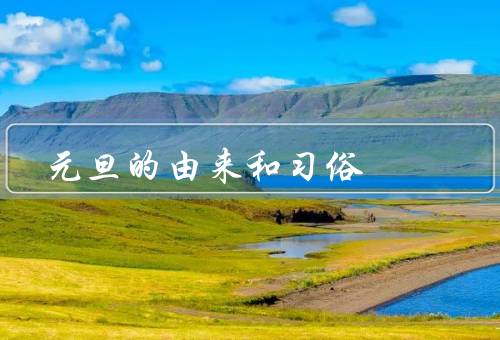 元旦的由来和习俗（由来、习俗、意义）