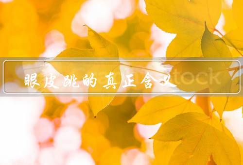 眼皮跳的真正含义，身体健康、情绪状态、预兆