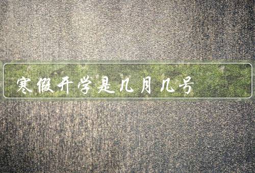 寒假开学是几月几号（开学时间／返校准备／新学期的期待）