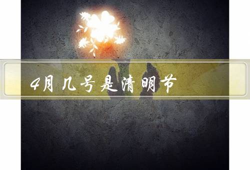 4月几号是清明节（起源／习俗／寓意）