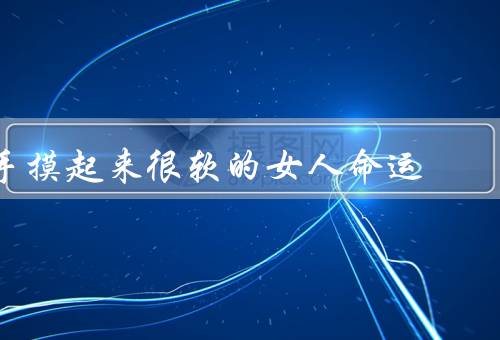 手摸起来很软的女人命运（命运之路、坚持与努力、心态与品质）