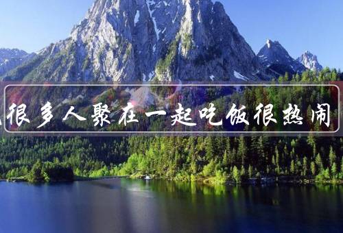 梦见很多人聚在一起吃饭很热闹，大家纷纷聚集／美食享用／欢声笑语