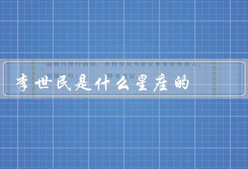 李世民是什么星座的（星座、领导风格、成就）