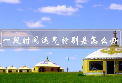 最近一段时间运气特别差怎么办（调整心态／寻求他人的帮助和支持）