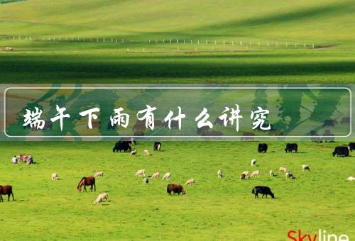 端午下雨有什么讲究，传说／吉凶／民俗习惯