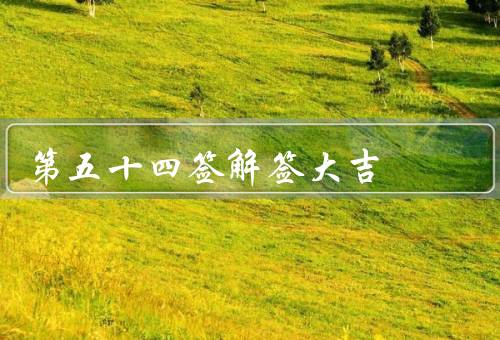 第五十四签解签大吉（福神降临／事业腾飞／财富丰收）