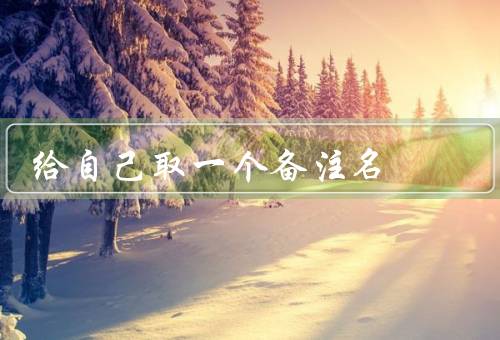给自己取一个备注名（寻找灵感、思考命名方式、确定备注名）