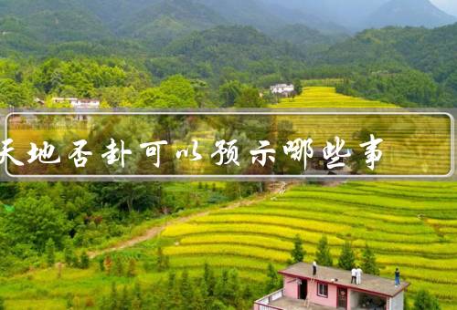 天地否卦可以预示哪些事（变动的时刻、挑战与机遇、转折的时刻）