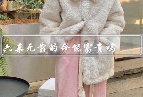 六亲无靠的命能富贵吗（命运的因素、内在素质的重要性）