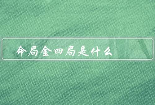 命局金四局是什么（特点／对命主影响／发展建议）