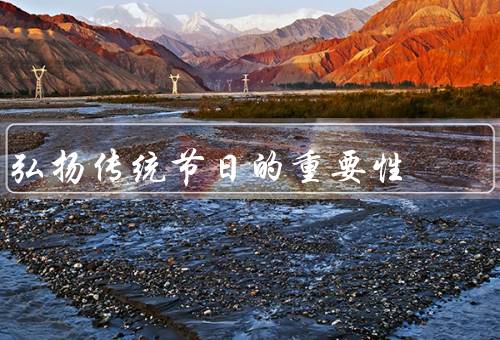 弘扬传统节日的重要性（文化积淀／弘扬文化自信／和谐）