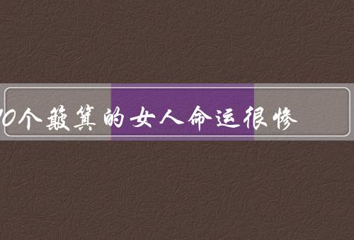 10个簸箕的女人命运很惨，簸箕们的艰辛、孤独与困境、不公与无助