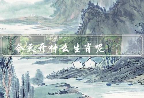 今天开什么生肖呢（生肖与农历／特点／运势）